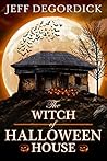 The Witch of Halloween House by Jeff DeGordick