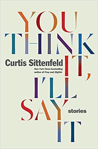 You Think It, I'll Say It by Curtis Sittenfeld