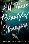 All These Beautiful Strangers by Elizabeth Klehfoth