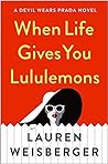 When Life Gives You Lululemons by Lauren Weisberger