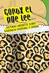 Gordx el que lee: Lecturas urgentes sobre disidencia corporal y sexual