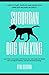 Suburban Dog Walking: How to Start, Develop and Grow Your Own Dog Walking Business