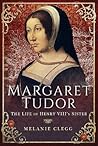 Margaret Tudor: The Life of Henry VIII's Sister