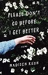 Please Don't Go Before I Get Better by Madisen Kuhn