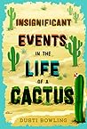 Insignificant Events in the Life of a Cactus by Dusti Bowling