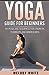 Yoga Guide for Beginners: 101 Poses and Sequences for Strength, Flexibility and Mindfulness