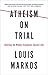 Atheism on Trial: Refuting the Modern Arguments Against God