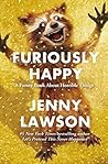 Furiously Happy: A Funny Book About Horrible Things