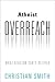 Atheist Overreach: What Ath...