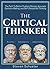 The Critical Thinker: The Path To Better Problem Solving, Accurate Decision Making, and Self-Disciplined Thinking (Critical Thinking Skills Book 1)