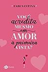 Você acredita mesmo em amor à primeira vista? by Fabi Santina