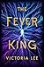 The Fever King by Victoria  Lee