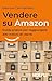 Vendere su Amazon: Guida pratica per raggiungere 300 milioni di clienti (Italian Edition)