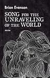 Song for the Unraveling of the World by Brian Evenson