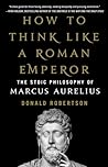 How to Think Like a Roman Emperor by Donald J. Robertson