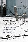 La guerra no tiene rostro de mujer by Svetlana Alexievich