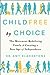 Childfree by Choice: The Movement Redefining Family and Creating a New Age of Independence