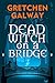 Dead Witch on a Bridge by Gretchen Galway