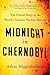 Midnight in Chernobyl: The Untold Story of the World's Greatest Nuclear Disaster