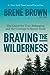 Braving the Wilderness: The Quest for True Belonging and the Courage to Stand Alone