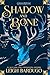 Shadow and Bone (Shadow and Bone, #1) by Leigh Bardugo