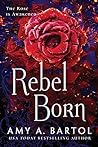 Rebel Born by Amy A. Bartol