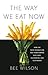 The Way We Eat Now: How the Food Revolution Has Transformed Our Lives, Our Bodies, and Our World