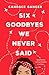 Six Goodbyes We Never Said