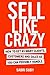 SELL LIKE CRAZY: How to Get As Many Clients, Customers and Sales As You Can Possibly Handle