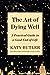 The Art of Dying Well: A Practical Guide to a Good End of Life