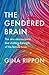 The Gendered Brain: The New Neuroscience That Shatters the Myth of the Female Brain