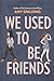 We Used To Be Friends by Amy Spalding