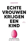 Echte vrouwen krijgen een kind by Liesbeth Smit