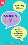 Texting with Cleopatra: An Ancient Egypt Biography Book for Kids (Texting with History, #10)