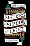 Sisters of Shadow and Light by Sara B. Larson