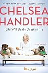 Life Will Be the Death of Me by Chelsea Handler