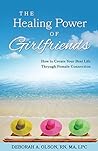 The Healing Power of Girlfriends by Deborah A.  Olson