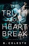 The Truth about Heartbreak by B. Celeste