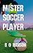 Mister Soccer Player by B.Q. Hanson