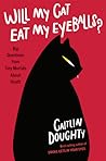 Will My Cat Eat My Eyeballs? Big Questions from Tiny Mortals ... by Caitlin Doughty