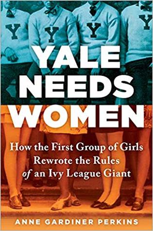 Yale Needs Women by Anne Gardiner Perkins