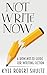 Not Write Now: A How-Not-To Guide for Writing Fiction