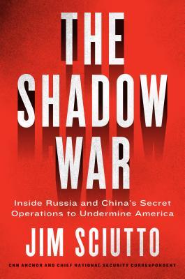 The Shadow War: Inside Russia's and China's Secret Operations to Defeat America