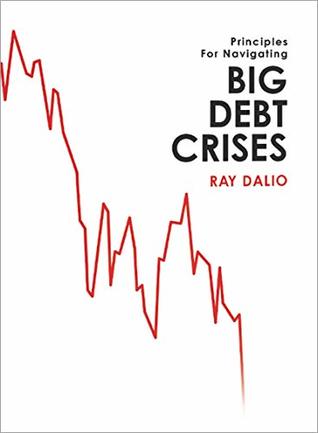 Principles For Navigating Big Debt Crises by Ray Dalio