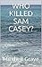 WHO KILLED SAM CASEY?