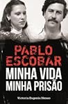 Pablo Escobar - Minha Vida, Minha Prisão by Victoria Eugenia Henao