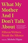 What My Mother and I Don't Talk About by Michele Filgate