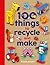 100 Things to Recycle and Make (Crafty Makes)