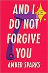 And I Do Not Forgive You by Amber Sparks