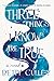 Three Things I Know Are True by Betty Culley